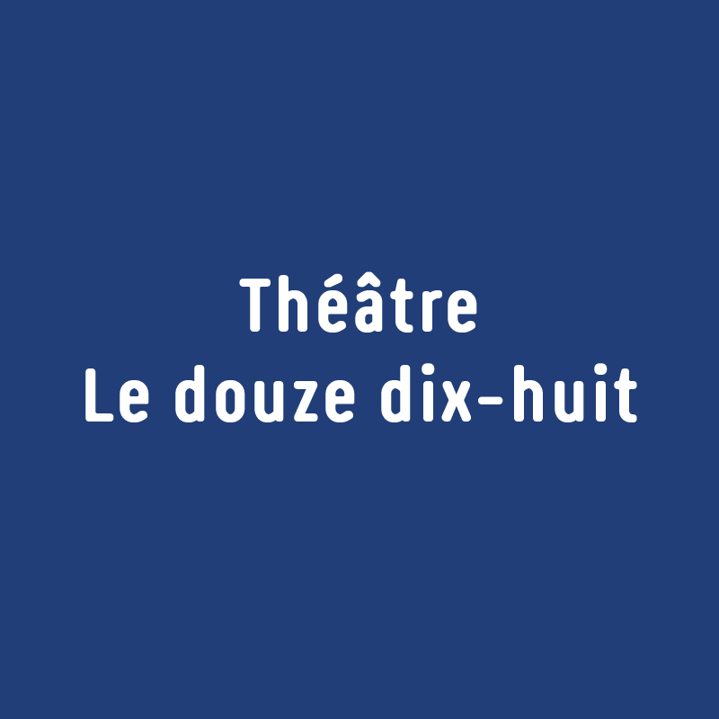 Théâtre Le douze dix-huit